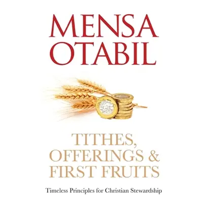 "Tithes, Offerings & First Fruits: Timeless Principles for Christian Stewardship" - "" ("Otabil 