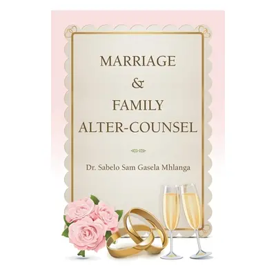 "Marriage & Family Alter-Counsel" - "" ("Mhlanga Sabelo Sam Gasela")(Paperback)