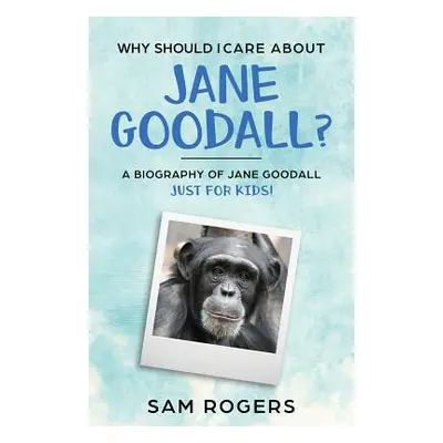 "Why Should I Care About Jane Goodall?: A Biography of Jane Goodall Just For Kids!" - "" ("Roger