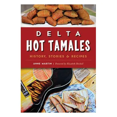 "Delta Hot Tamales: History, Stories & Recipes" - "" ("Martin Anne")(Paperback)