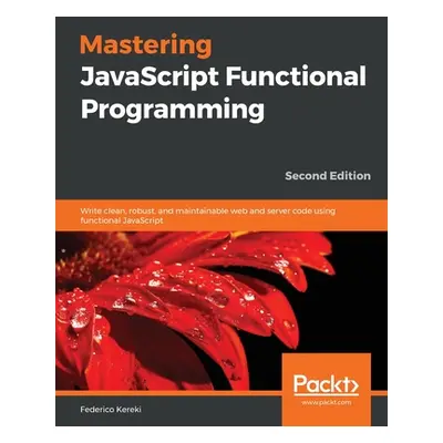 "Mastering JavaScript Functional Programming." - "" ("Kereki Federico")(Paperback)