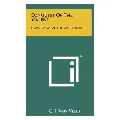 "Conquest of the Serpent: A Way to Solve the Sex Problem" - "" ("Van Vliet C. J.")(Paperback)