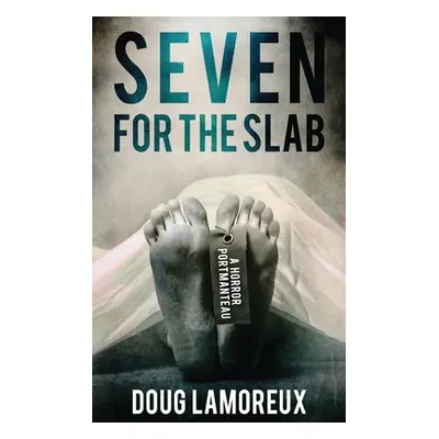 "Seven for the Slab: A Horror Portmanteau" - "" ("Lamoreux Doug")(Paperback)