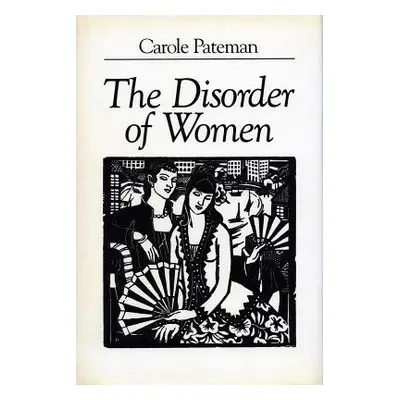 "The Disorder of Women: Democracy, Feminism, and Political Theory" - "" ("Pateman Carole")(Paper