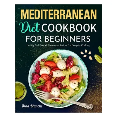 "Mediterranean Diet Cookbook for Beginners: Healthy and Easy Mediterranean Recipes for Everyday 