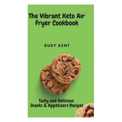 "The Vibrant Keto Air Fryer Cookbook: Tasty and Delicious Snacks & Appetizers Recipes" - "" ("Ke