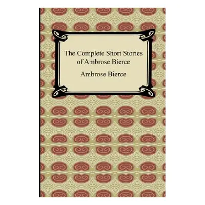 "The Complete Short Stories of Ambrose Bierce" - "" ("Bierce Ambrose")(Paperback)