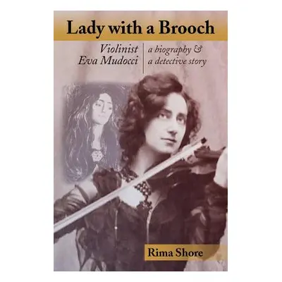 "Lady with a Brooch: Violinist Eva Mudocci-A Biography & A Detective Story" - "" ("Shore Rima")(