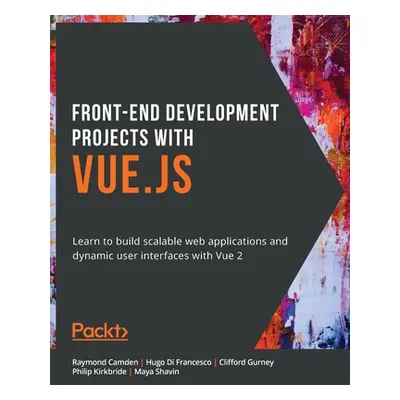 "Front-End Development Projects with Vue.js: Learn to build scalable web applications and dynami