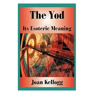 "The Yod: Its Esoteric Meaning" - "" ("Kellogg Joan")(Paperback)