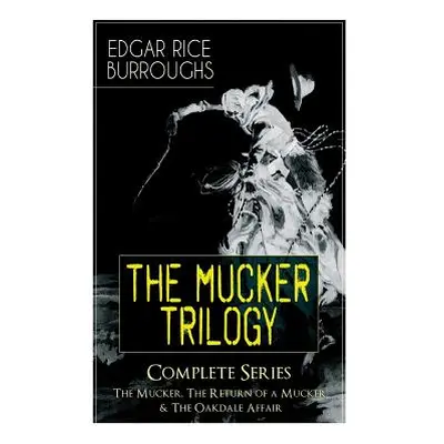 "The MUCKER TRILOGY - Complete Series: The Mucker, The Return of a Mucker & The Oakdale Affair: 