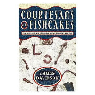 "Courtesans and Fishcakes: The Consuming Passions of Classical Athens" - "" ("Davidson James")(P