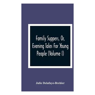 "Family Suppers, Or, Evening Tales For Young People: In Which Instruction Is Blended With Amusem