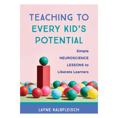 "Teaching to Every Kid's Potential: Simple Neuroscience Lessons to Liberate Learners" - "" ("Kal