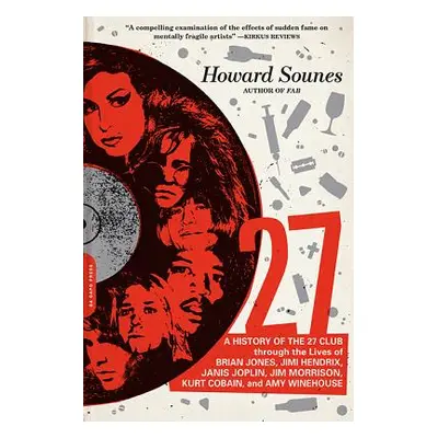 "27: A History of the 27 Club Through the Lives of Brian Jones, Jimi Hendrix, Janis Joplin, Jim 