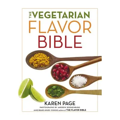 "The Vegetarian Flavor Bible: The Essential Guide to Culinary Creativity with Vegetables, Fruits