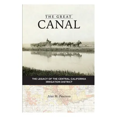 "The Great Canal: The Legacy of the Central California Irrigation District" - "" ("Paterson Alan