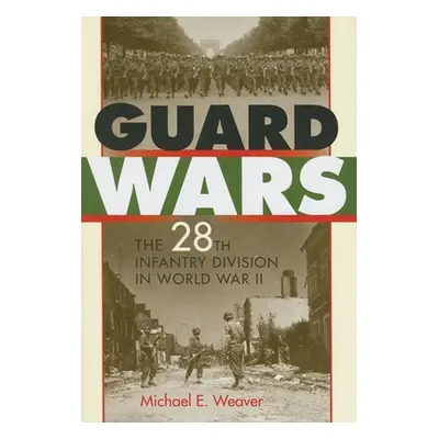 "Guard Wars: The 28th Infantry Division in World War II" - "" ("Weaver Michael E.")(Pevná vazba)