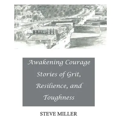 "Awakening Courage: Stories of Grit, Resilience, and Toughness" - "" ("Miller Steve")(Pevná vazb