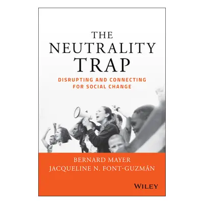 "The Neutrality Trap: Disrupting and Connecting for Social Change" - "" ("Mayer Bernard S.")(Pev