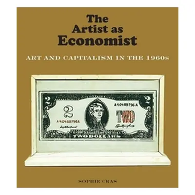 "The Artist as Economist: Art and Capitalism in the 1960s" - "" ("Cras Sophie")(Pevná vazba)