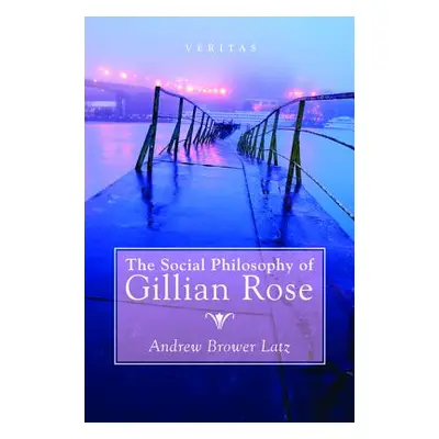 "The Social Philosophy of Gillian Rose" - "" ("Brower Latz Andrew")(Paperback)