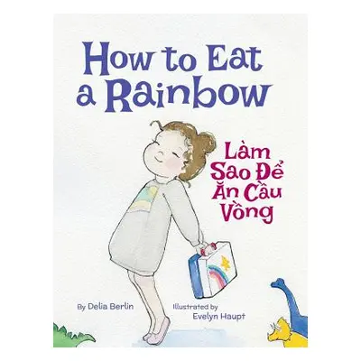 "How to Eat a Rainbow / Lam Sao de an Cau Vong: Babl Children's Books in Vietnamese and English"