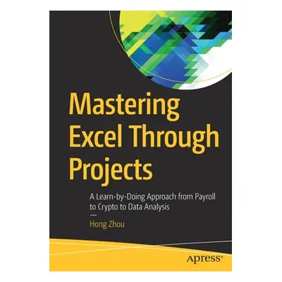 "Mastering Excel Through Projects: A Learn-by-Doing Approach from Payroll to Crypto to Data Anal