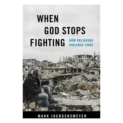 "When God Stops Fighting: How Religious Violence Ends" - "" ("Juergensmeyer Mark")(Pevná vazba)