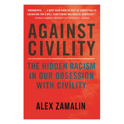 "Against Civility: The Hidden Racism in Our Obsession with Civility" - "" ("Zamalin Alex")(Paper