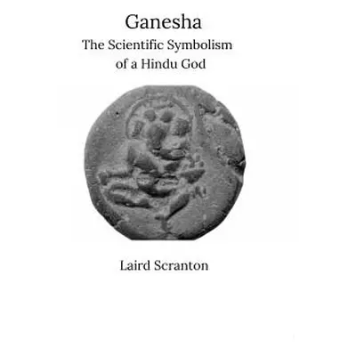 "Ganesha: The Scientific Symbolism of a Hindu God" - "" ("Scranton Laird")(Paperback)