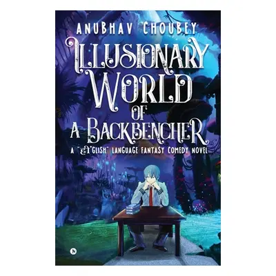 "Illusionary World Of A Backbencher: A हींglish language fantasy comedy novel" - "" ("Anubhav Ch