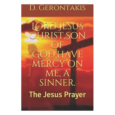 "Lord Jesus Christ, Son of God, have mercy on me, a sinner.: The Jesus Prayer" - "" ("Gerontakis