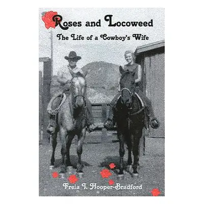 "Roses and Locoweed: The Life of a Cowboy's Wife" - "" ("Hooper-Bradford Freia I.")(Paperback)