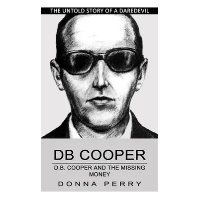 "Db Cooper: The Untold Story of a Daredevil Hijacker (Chasing the Last Lead in America's Only Un