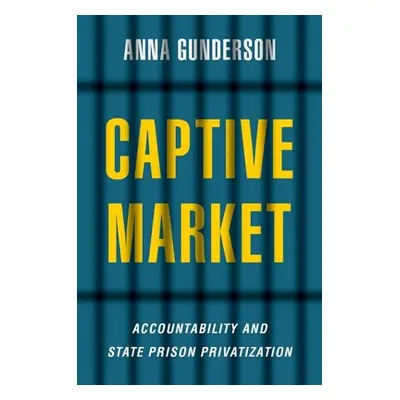 "Captive Market: The Politics of Private Prisons in America" - "" ("Gunderson Anna")(Paperback)