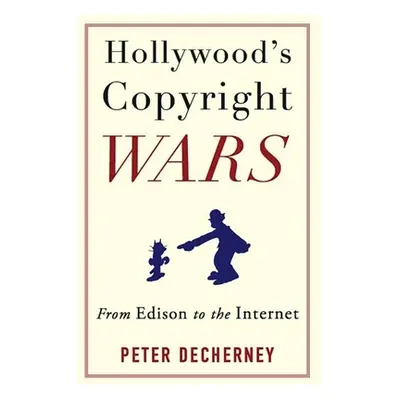 "Hollywood's Copyright Wars: From Edison to the Internet" - "" ("Decherney Peter")(Paperback)