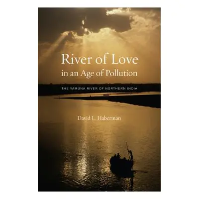 "River of Love in an Age of Pollution: The Yamuna River of Northern India" - "" ("Haberman David