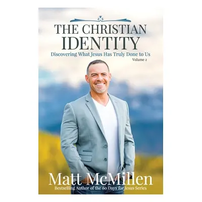 "The Christian Identity, Volume 2: Discovering What Jesus Has Truly Done to Us" - "" ("McMillen 