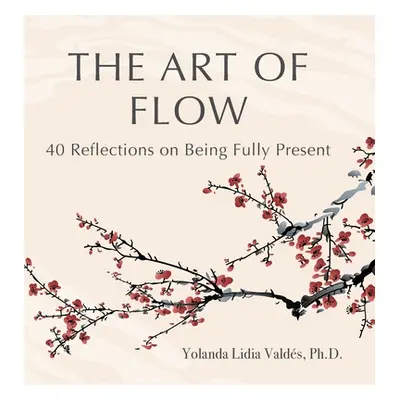 "The Art of Flow: 40 Reflections on Being Fully Present" - "" ("Valds Yolanda")(Pevná vazba)