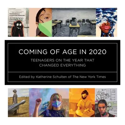 "Coming of Age in 2020: Teenagers on the Year That Changed Everything" - "" ("Schulten Katherine