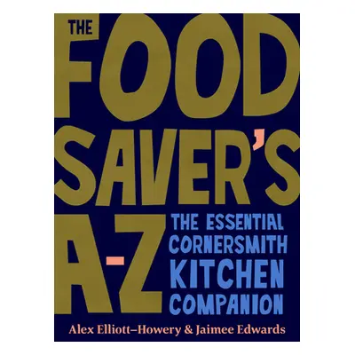 "The Food Saver's A-Z: The Essential Cornersmith Kitchen Companion" - "" ("Elliott Alex")(Pevná 