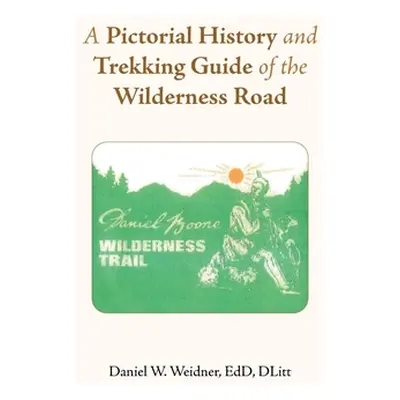 "A Pictorial History and Trekking Guide of the Wilderness Road" - "" ("Weidner Edd Dlitt Daniel 