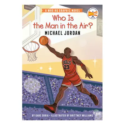 "Who Is the Man in the Air?: Michael Jordan: A Who HQ Graphic Novel" - "" ("Soria Gabe")(Pevná v