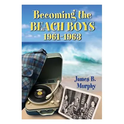 "Becoming the Beach Boys, 1961-1963" - "" ("Murphy James B.")(Paperback)