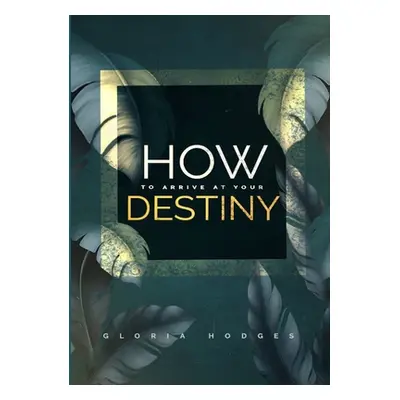 "How To Arrive At Your Destiny" - "" ("Hodges Gloria")(Paperback)