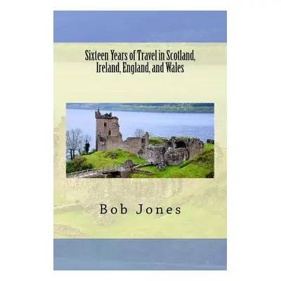 "Sixteen Years of travel in Scotland, Ireland, England, and Wales" - "" ("Jones Bob")(Paperback)