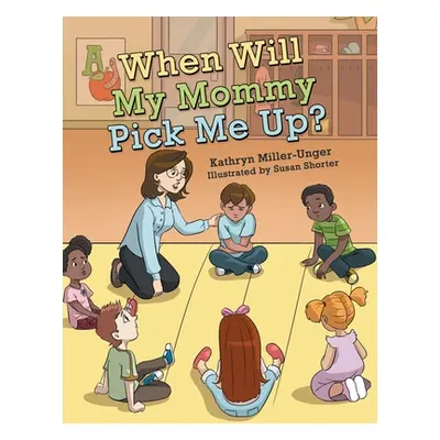 "When Will My Mommy Pick Me Up?" - "" ("Miller-Unger Kathryn")(Paperback)