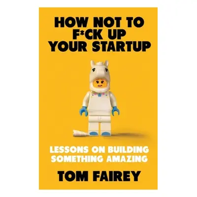 "How Not to F*ck Up Your Startup" - "" ("Fairey Tom")(Paperback)