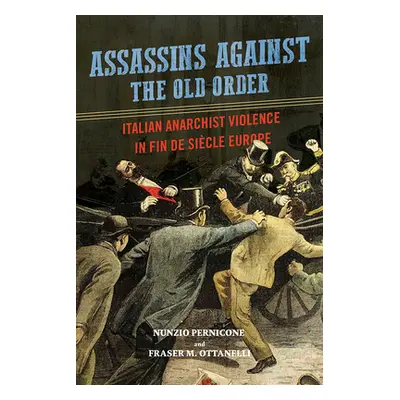 "Assassins Against the Old Order: Italian Anarchist Violence in Fin de Siecle Europe" - "" ("Per